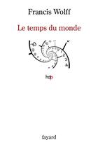 Couverture du livre « Le temps du monde : une étude de métaphysique descriptive » de Francis Wolff aux éditions Fayard