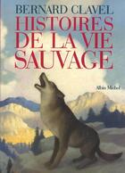 Couverture du livre « Histoires de la vie sauvage » de Bernard Clavel aux éditions Albin Michel