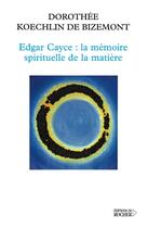 Couverture du livre « Edgar Cayce : la mémoire spirituelle de la matière » de Dorothee Koechlin De Bizemont et Jacques Durand-Dassier et Gil De Bizemont aux éditions Rocher