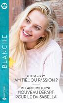 Couverture du livre « Amitié... ou passion ? nouveau départ pour le Dr Isabella » de Melanie Milburne et Sue Mackay aux éditions Harlequin