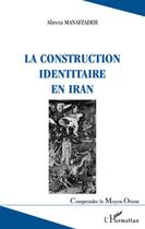 Couverture du livre « La construction identitaire en Iran » de Alireza Manafzadeh aux éditions L'harmattan