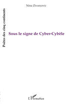 Couverture du livre « Sous le signe de cyber-cybèle » de Nina Zivancevic aux éditions Editions L'harmattan