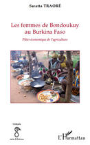 Couverture du livre « Les femmes de Bondoukuy au Burkina Faso ; pilier économique de l'agriculture » de Saratta Traore aux éditions Editions L'harmattan