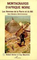 Couverture du livre « Montagnards d'Afrique noire ; les hommes de la pierre et du mil ; Haut-Mandara, Nord-Cameroun » de Guy Maurette et Roland Breton aux éditions Editions L'harmattan