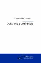 Couverture du livre « Sans une égratignure » de Gabriella H. Fischer aux éditions Editions Le Manuscrit