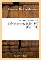 Couverture du livre « Arboriculture et defrichement, 1810-1840 » de Phelippes-Beaulieu E aux éditions Hachette Bnf