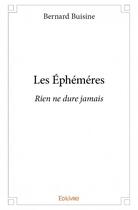Couverture du livre « Les éphéméres ; rien ne dure jamais » de Buisine Bernard aux éditions Edilivre