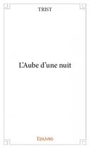 Couverture du livre « L'aube d'une nuit » de Trist aux éditions Edilivre