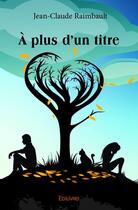 Couverture du livre « À plus d'un titre » de Jean-Claude Raimbault aux éditions Edilivre