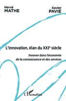 Couverture du livre « L'innovation, l'élan du XXIe siècle ; innover dans l'économie de la connaissance et des services » de Herve Mathe et Xavier Pavie aux éditions Editions L'harmattan