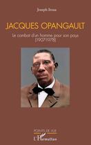 Couverture du livre « Jacques Opangault : Le combat d'un homme pour son pays (1907-1978) » de Joseph Itoua aux éditions L'harmattan