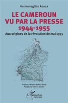 Couverture du livre « Le Cameroun vu par la presse 1944-1955 : Aux origines de la révolution de mai 1955 » de Hermenegildo Adala aux éditions L'harmattan