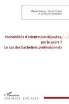 Couverture du livre « Probabilités d'orientation déjouées, par le sport ? le cas des bacheliers professionnels » de Christine Guegnard et Magali Danner et Carine Erard aux éditions L'harmattan