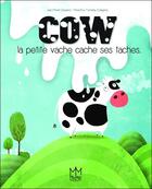 Couverture du livre « Cow ; la petite vache cache ses taches » de Jean-Michel Chaubard et Marie-Eve Tremblay aux éditions Mic Mac Editions