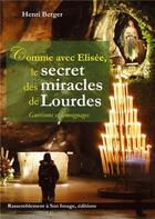 Couverture du livre « Comme avec Elisée, le secret des miracles de Lourdes ; guérisons et témoignages » de Henri Berger aux éditions R.a. Image