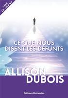 Couverture du livre « Ce que nous disent les défunts » de Allison Dubois aux éditions Les Editions Retrouvees