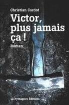 Couverture du livre « Victor, plus jamais ça ! » de Christian Cardot aux éditions Le Pythagore