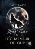 Couverture du livre « Mike Tucker & le charmeur de loup Tome 1 ; mike tucker » de David Lange aux éditions Mix Editions