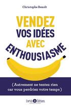 Couverture du livre « Vendez vos idées avec enthousiasme : (autrement ne tentez rien car vous perdriez votre temps) » de Christophe Benoit aux éditions Enrick B.