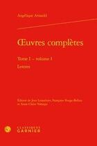 Couverture du livre « Oeuvres complètes t.1 ; volume 1 : lettres » de Angelique Arnauld aux éditions Classiques Garnier