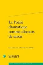 Couverture du livre « La poésie dramatique comme discours de savoir » de Marie-Laurence Desclos et Collectif aux éditions Classiques Garnier