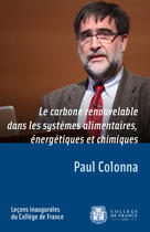 Couverture du livre « Le carbone renouvelable dans les systèmes alimentaires, énergétiques et chimiques » de Paul Colona aux éditions College De France