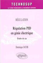 Couverture du livre « Regulation pid en genie electrique etudes de cas » de Jacob aux éditions Ellipses