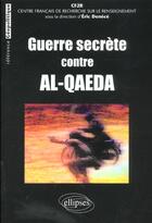 Couverture du livre « Guerre secrete contre al-qaeda » de Eric Denece aux éditions Ellipses