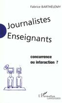 Couverture du livre « Journalistes enseignants - concurrence ou interaction ? » de Fabrice Barthélémy aux éditions L'harmattan