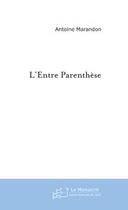 Couverture du livre « L'entre parenthese » de Antoine Marandon aux éditions Editions Le Manuscrit