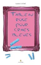 Couverture du livre « Tableau rose pour craies bleues » de Isabelle Cayere aux éditions Le Livre Actualite
