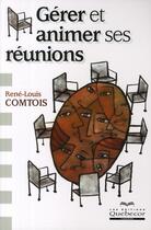Couverture du livre « Gérer et animer ses reunions » de Comtois Rene-Louis aux éditions Quebecor