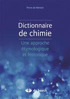 Couverture du livre « Dictionnaire de chimie ; une approche étymologique et historique » de Pierre De Menten aux éditions De Boeck Superieur