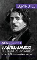 Couverture du livre « Eugène Delacroix et l'éclat de la couleur : le chef de file du romantisme français » de Thomas Jacquemin aux éditions 50minutes.fr