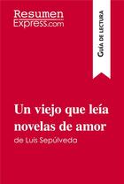 Couverture du livre « Un viejo que leia novelas de amor de Luis Sepúlveda (Guia de lectura) : Resumen y analisis completo » de Resumenexpress aux éditions Resumenexpress