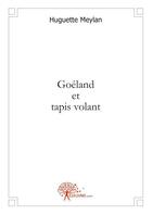 Couverture du livre « Goeland et tapis volant » de Huguette Meylan aux éditions Edilivre