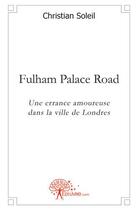 Couverture du livre « Fulham Palace road ; une errance amoureuse dans la ville de Londres » de Christian Soleil aux éditions Edilivre