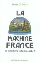 Couverture du livre « La machine france ; essai sur l'hypercentralisation française » de Jean Ollivro aux éditions Editions Du Temps