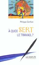 Couverture du livre « A quoi sert le travail? » de Philippe Zarifian aux éditions Dispute