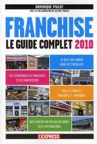 Couverture du livre « Franchise ; le guide complet (édition 2010) » de Dominique Pialot aux éditions L'express