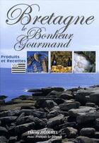 Couverture du livre « LE BONHEUR GOURMAND ; Bretagne ; produits et recettes » de Thierry Jigourel aux éditions Communication Presse Edition