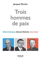 Couverture du livre « Trois hommes de paix ; Robert Schuman, Edmond Michelet et Franz Stock » de Jacques Perrier aux éditions Nouvelle Cite