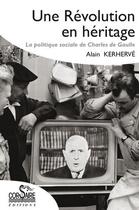 Couverture du livre « Une révolution en héritage ; la politique sociale de Charles de Gaulle » de Alain Kerherve aux éditions Corsaire