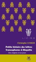 Couverture du livre « Petite histoire des lettres francophones à Mayotte ; des origines à nos jours » de Christophe Cosker aux éditions Anibwe