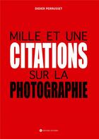 Couverture du livre « Mille et une citations sur la photographie » de Perrusset Didier aux éditions Victoria