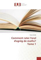 Couverture du livre « Comment rater l'oral d'agrég de maths ? t.1 » de Yosra Annabi aux éditions Editions Universitaires Europeennes