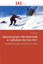 Couverture du livre « Spectroscopie vibrationnelle a 2 photons de l'ion h2+ » de Bielsa-F aux éditions Editions Universitaires Europeennes