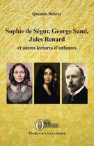 Couverture du livre « Sophie de Ségur, George Sand, Jules Renard et autres lectures d'enfances » de Quentin Debray aux éditions Orizons