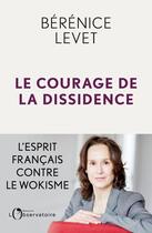 Couverture du livre « Le courage de la dissidence : l'esprit français contre le wokisme » de Berenice Levet aux éditions L'observatoire