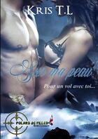 Couverture du livre « Sur ma peau pour un vol avec toi... » de Kris T. L. aux éditions Lulu